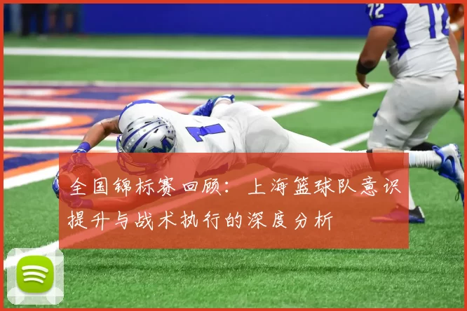 全国锦标赛回顾：上海篮球队意识提升与战术执行的深度分析