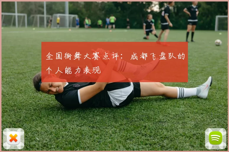 全国街舞大赛点评：成都飞盘队的个人能力表现