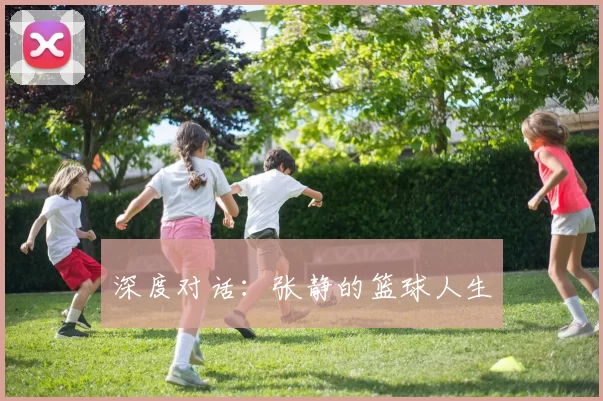 深度对话：张静的篮球人生