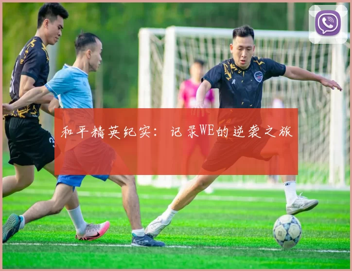 和平精英纪实：记录WE的逆袭之旅